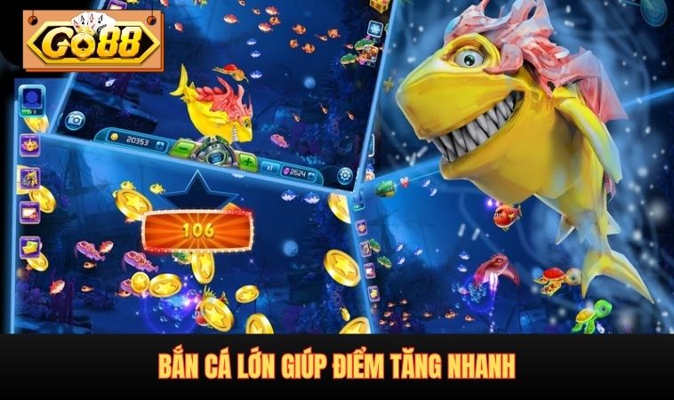 Bắn cá lớn giúp điểm tăng nhanh