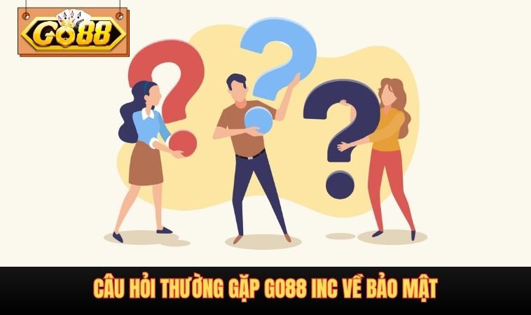 Câu hỏi thường gặp GO88 INC về bảo mật