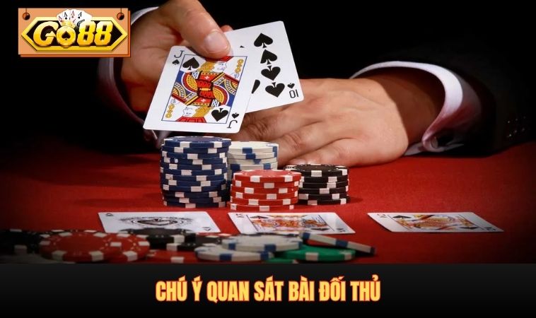 Chú ý quan sát bài đối thủ
