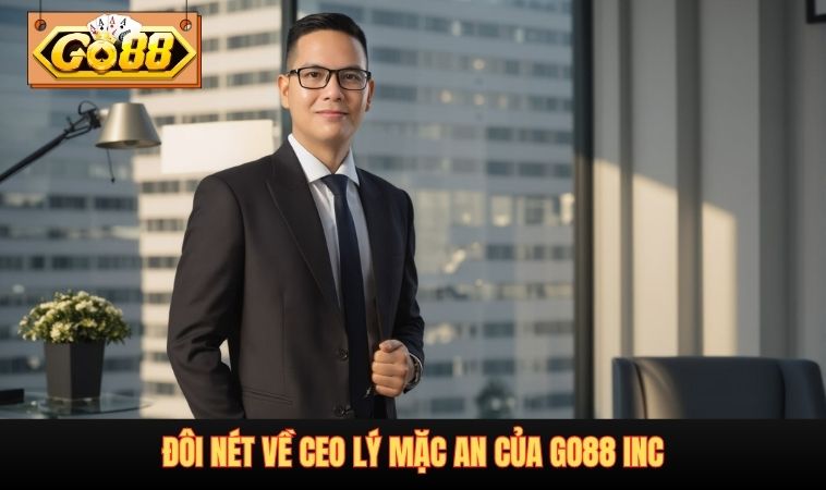 Đôi nét về CEO Lý Mặc An của GO88 INC