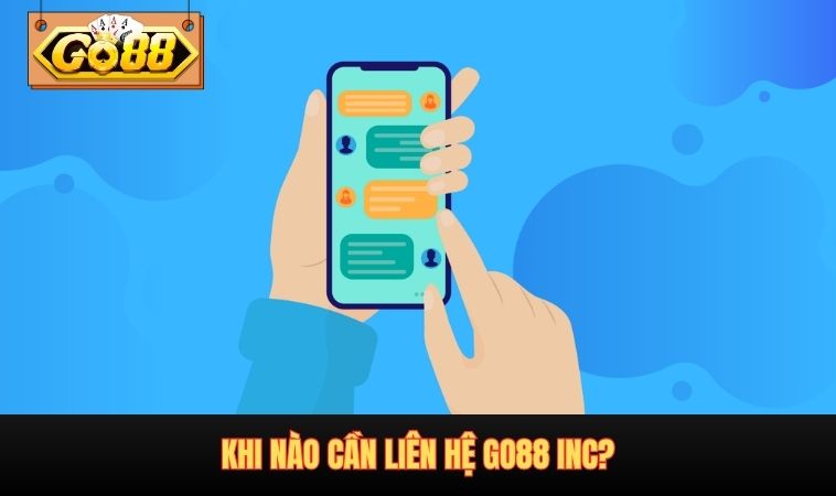 Khi nào cần liên hệ GO88 INC?